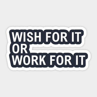 Wish For It Or Work For It Sticker